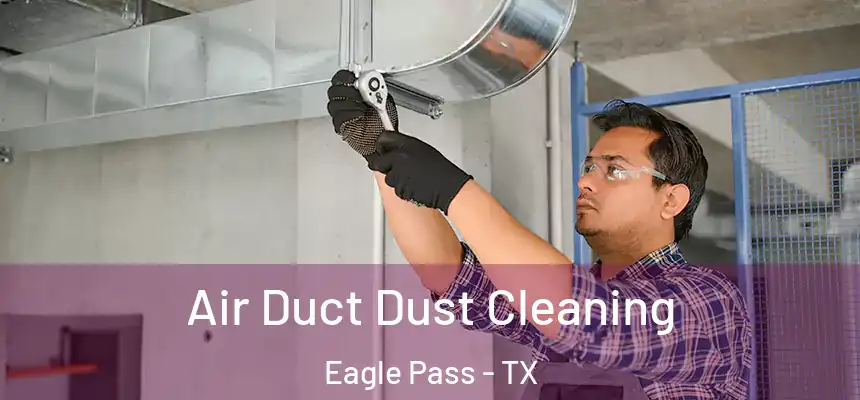 Air Duct Dust Cleaning Eagle Pass - TX