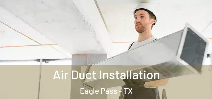 Air Duct Installation Eagle Pass - TX