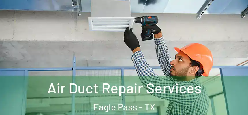 Air Duct Repair Services Eagle Pass - TX