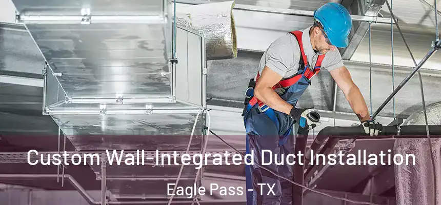 Custom Wall-Integrated Duct Installation Eagle Pass - TX
