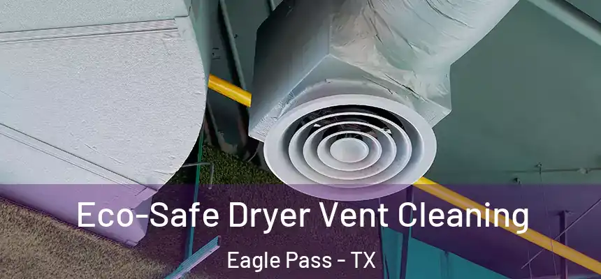 Eco-Safe Dryer Vent Cleaning Eagle Pass - TX