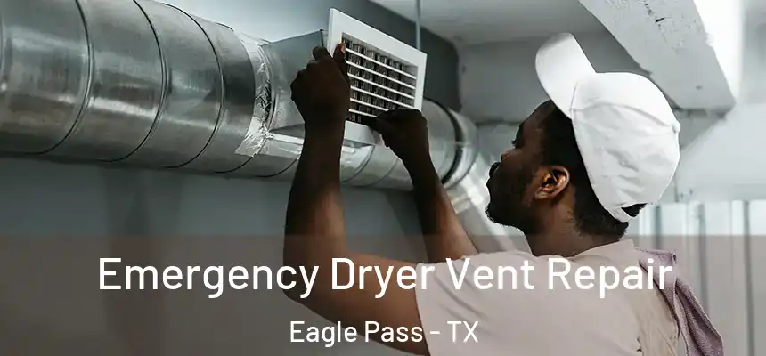 Emergency Dryer Vent Repair Eagle Pass - TX