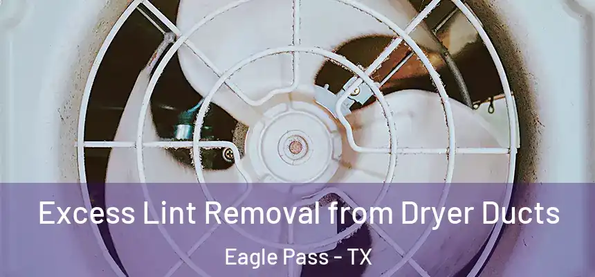 Excess Lint Removal from Dryer Ducts Eagle Pass - TX