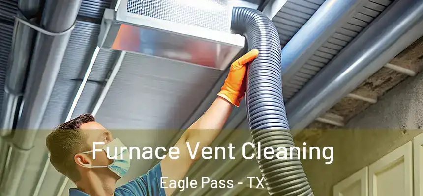 Furnace Vent Cleaning Eagle Pass - TX