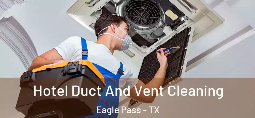 Hotel Duct And Vent Cleaning Eagle Pass - TX