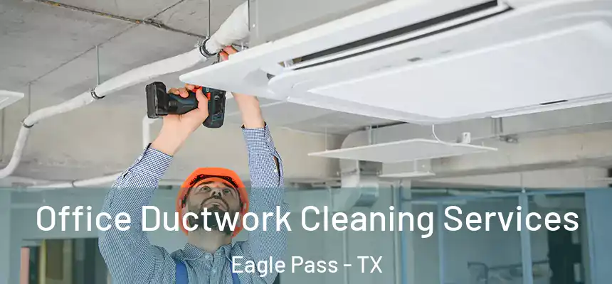 Office Ductwork Cleaning Services Eagle Pass - TX