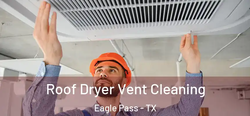 Roof Dryer Vent Cleaning Eagle Pass - TX