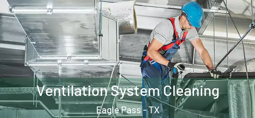 Ventilation System Cleaning Eagle Pass - TX